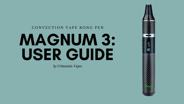 Magnum 3 Vaporizer: User Guide - Urbanistic Canada